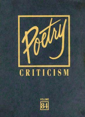 Poetry Criticism, Volume 84: Excerpts from Criticism of the Works of the Most Significant and Widely Studied Poets of World Literature by 