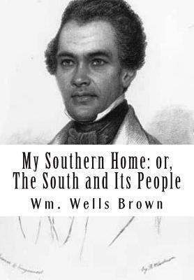 My Southern Home: or, The South and Its People by Wm Wells Brown M. D.