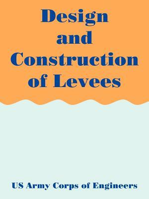 Design and Construction of Levees by U. S. Army Corps of Engineers