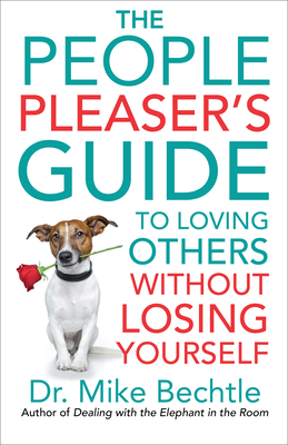 The People Pleaser's Guide to Loving Others Without Losing Yourself by Mike Bechtle