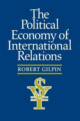 The Political Economy of International Relations by Robert Gilpin