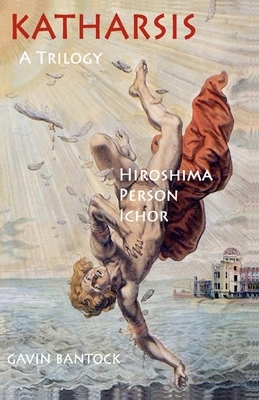 Katharsis: A Trilogy - Hiroshima, Person & Ichor by Gavin Bantock