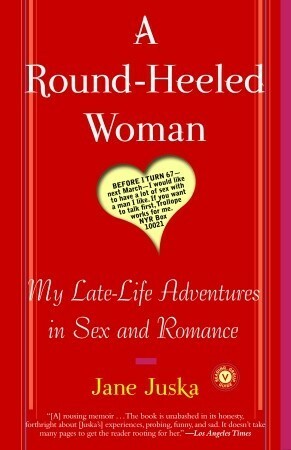 A Round-Heeled Woman: My Late-Life Adventures in Sex and Romance by Jane Juska