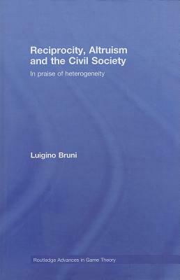 Reciprocity, Altruism and the Civil Society: In Praise of Heterogeneity by Luigino Bruni