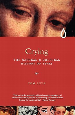 Crying: The Natural and Cultural History of Tears by Tom Lutz