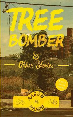 Tree Bomber & Other Stories by Aaron M. Wilson