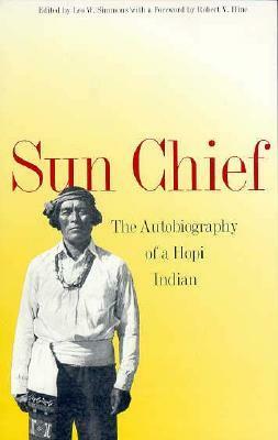 Sun Chief: The Autobiography of a Hopi Indian by Leo W. Simmons, Don C. Talayesva, Robert V. Hine