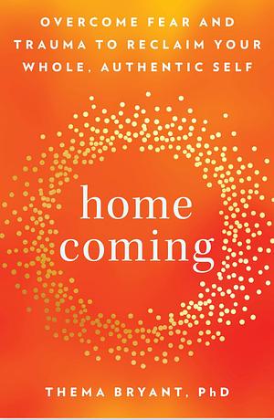 Homecoming: Healing Trauma to Reclaim Your Authentic Self by Thema Bryant