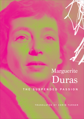 The Suspended Passion: Interviews by Marguerite Duras