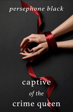 Captive of the Crime Queen by Persephone Black