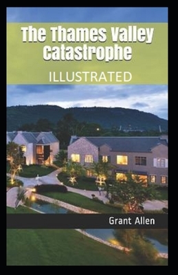 The Thames Valley Catastrophe Illustrated by Grant Allen