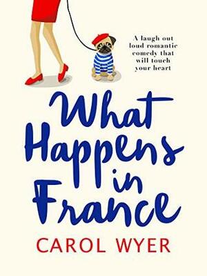 What Happens in France by Carol Wyer