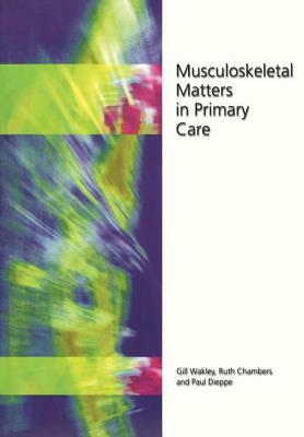 Musculoskeletal Matters in Primary Care by Paul Dieppe, Gill Wakley, Ruth Chambers