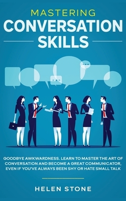 Mastering Conversation Skills: Goodbye Awkwardness. Learn to Master the Art of Conversation and Become A Great Communicator, Even if You've Always Be by Gareth Woods