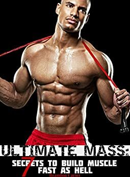 Ultimate Mass: 7 Secrets To Build Muscle Fast As Hell by Brandon Carter