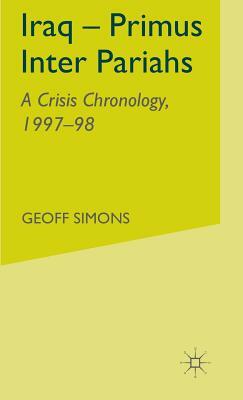 Iraq- Primus Inter Pariahs: A Crisis Chronology, 1997-98 by G. Simons