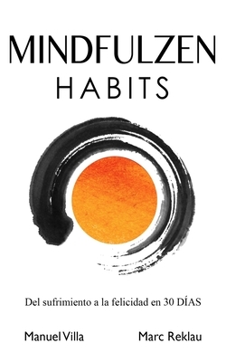 Mindfulzen Habits: Del sufrimiento a la felicidad en 30 Días by Manuel Villa, Marc Reklau