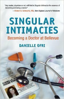 Singular Intimacies: Becoming a Doctor at Bellevue by Danielle Ofri
