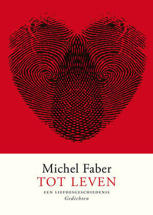 Tot leven by Michel Faber, Niek Miedema, Harm Damsma