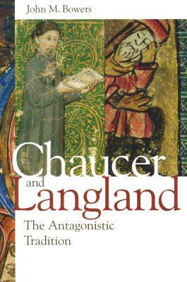 Chaucer and Langland: The Antagonistic Tradition by John M. Bowers