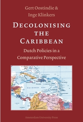 Decolonising the Caribbean: Dutch Policies in a Comparative Perspective by Gert Oostindie, Inge Klinkers