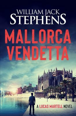 Mallorca Vendetta: A Lucas Martell Novel by William Jack Stephens