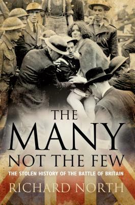 The Many Not The Few: The Stolen History of the Battle of Britain by Richard North