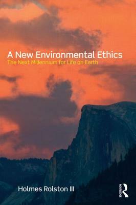 A New Environmental Ethics: The Next Millennium for Life on Earth by Holmes Rolston III