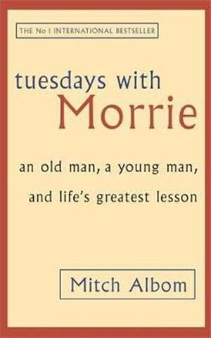 Tuesdays With Morrie: An Old Man, a Young Man, and Life's Greatest Lesson by Mitch Albom