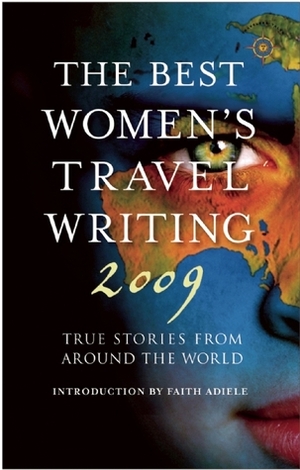 The Best Women's Travel Writing 2009: True Stories from Around the World by Lucy McCauley, Faith Adiele