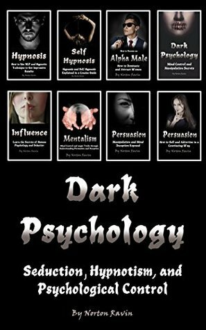 Dark Psychology: Persuasion, Mind Control, Hypnosis, Influence, and Other Techniques by Norton Ravin