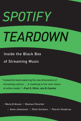 Spotify Teardown: Inside the Black Box of Streaming Music by Maria Eriksson, Anna Johansson, Rasmus Fleischer, Patrick Vonderau, Pelle Snickars