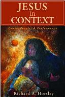 Jesus in Context: Power, People, &amp; Performance by Richard A. Horsley