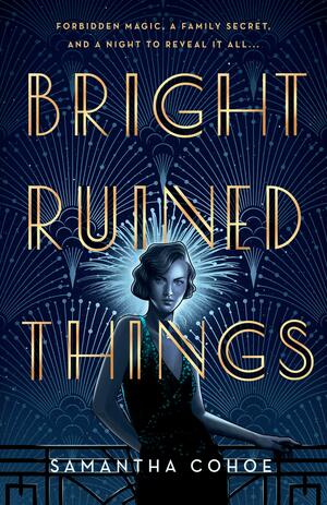 Bright Ruined Things by Samantha Cohoe