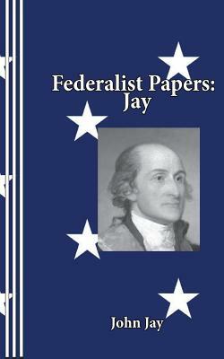 Federalist Papers: Jay by John Jay, Sasha "birdie" Newborn