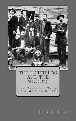 The Hatfields and the McCoys: The Dramatic Story of a Mountain Feud by John R. Spears