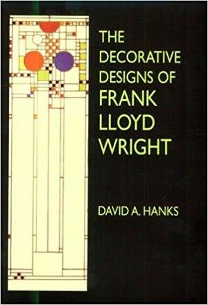 The Decorative Designs of Frank Lloyd Wright by David A. Hanks