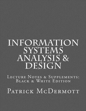 Information Systems Analysis & Design: Lecture Notes & Supplements: Black & White Edition by Patrick McDermott