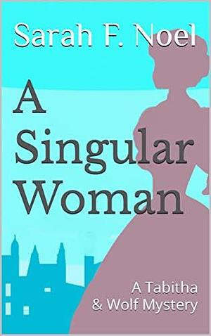 A Singular Woman: A Tabitha & Wolf Mystery by Sarah F. Noel, Sarah F. Noel