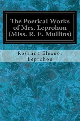 The Poetical Works of Mrs. Leprohon (Miss. R. E. Mullins) by Rosanna Eleanor Leprohon
