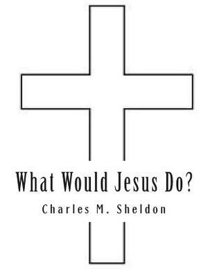 What Would Jesus Do? by Charles M. Sheldon