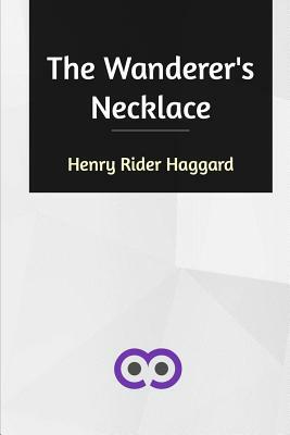 The Wanderer's Necklace by H. Rider Haggard