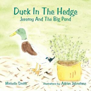 Duck in the Hedge: Jeremy and the Big Pond by Michelle Smith