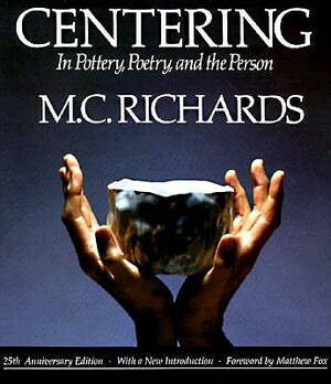 Centering in Pottery, Poetry, and the Person by Mary Caroline Richards