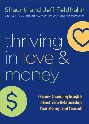 Thriving in Love and Money: 5 Game-Changing Insights about Your Relationship, Your Money, and Yourself by Jeff Feldhahn, Shaunti Feldhahn