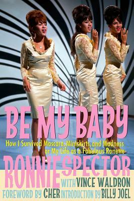 Be My Baby: How I Survived Mascara, Miniskirts, and Madness, or My Life as a Fabulous Ronette [Deluxe Paperback with Color Photos] by Vince Waldron, Ronnie Spector