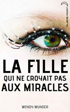 La fille qui ne croyait pas aux miracles by Wendy Wunder