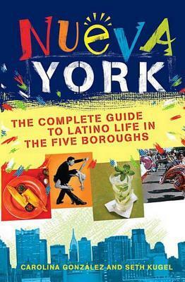 Nueva York: The Complete Guide to Latino Life in the Five Boroughs by Seth Kugel, Carolina Gonzalez