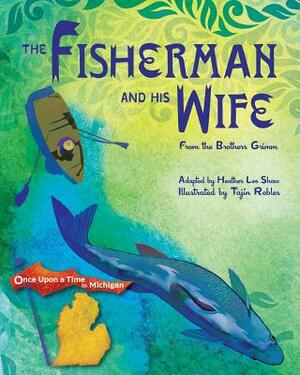 The Fisherman and His Wife: from the Brothers Grimm by Heather Lee Shaw