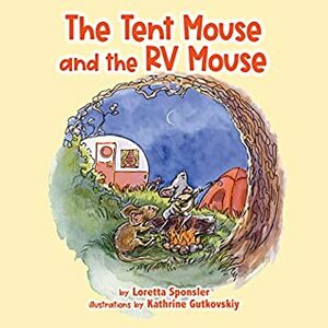 The Tent Mouse and the RV Mouse by Loretta Sponsler, Kathrine Gutkovskiy
